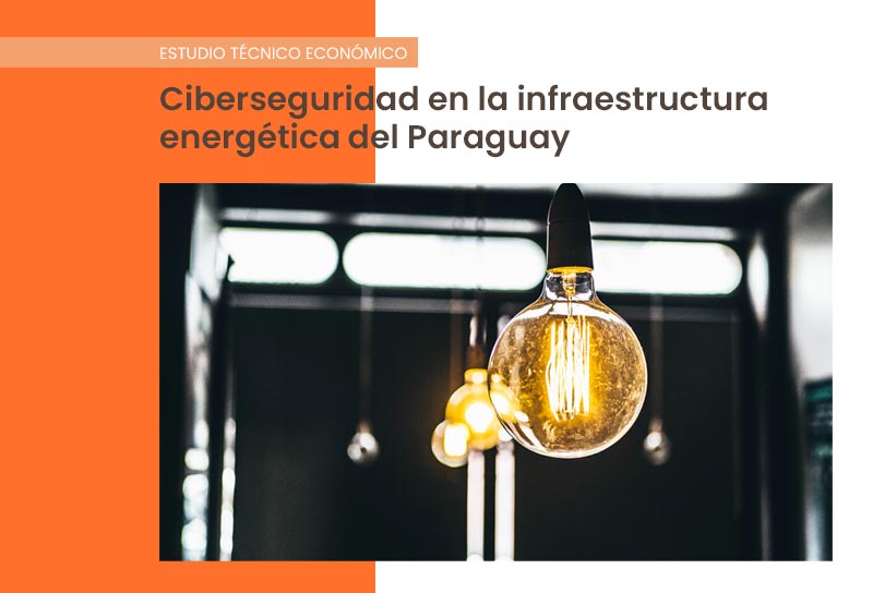Estudio técnico económico: ciberseguridad en la infraestructura energética del Paraguay
