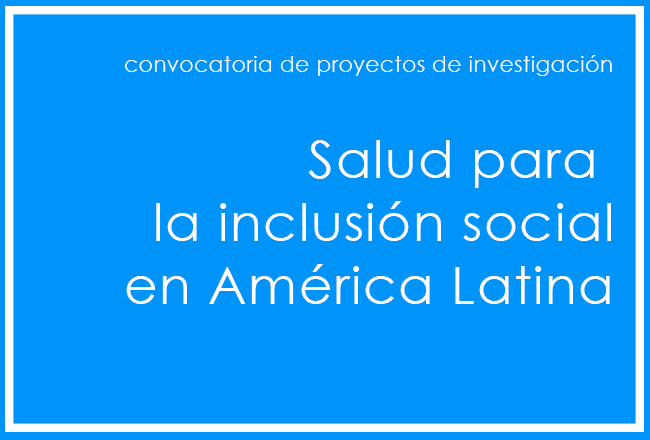 Convocatoria de proyectos de investigación: Salud para la Inclusión Social en América Latina