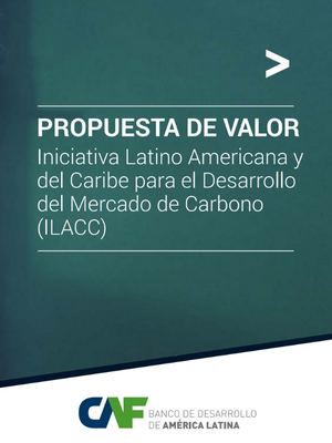 Propuesta de valor. Iniciativa Latino-Americana y del Caribe para el desarrollo del mercado de carbono (ILACC)